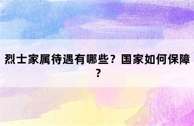 烈士家属待遇有哪些？国家如何保障？