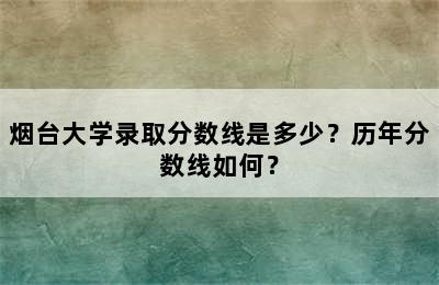 烟台大学录取分数线是多少？历年分数线如何？