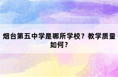 烟台第五中学是哪所学校？教学质量如何？