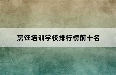 烹饪培训学校排行榜前十名