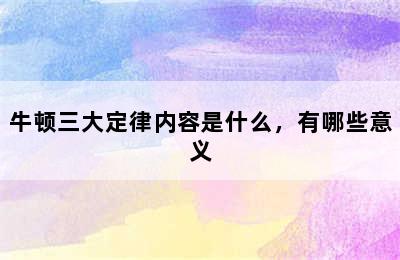 牛顿三大定律内容是什么，有哪些意义