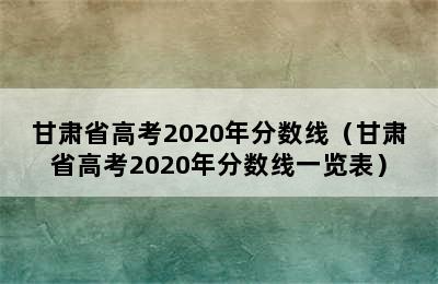 甘肃省高考2020年分数线（甘肃省高考2020年分数线一览表）