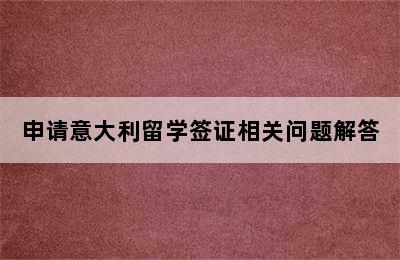 申请意大利留学签证相关问题解答