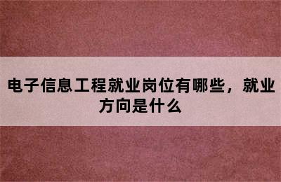 电子信息工程就业岗位有哪些，就业方向是什么