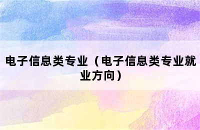 电子信息类专业（电子信息类专业就业方向）