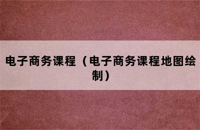 电子商务课程（电子商务课程地图绘制）