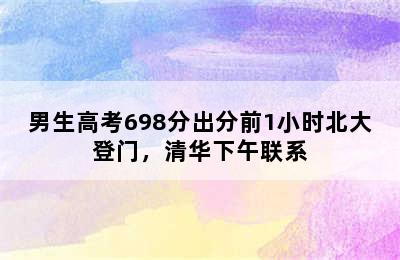 男生高考698分出分前1小时北大登门，清华下午联系