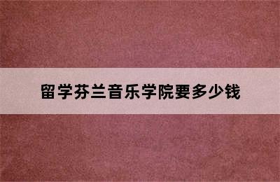 留学芬兰音乐学院要多少钱