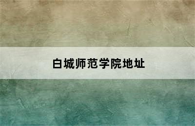 白城师范学院地址