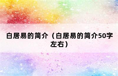 白居易的简介（白居易的简介50字左右）