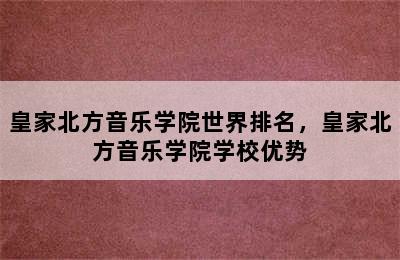 皇家北方音乐学院世界排名，皇家北方音乐学院学校优势