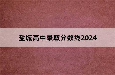 盐城高中录取分数线2024