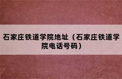 石家庄铁道学院地址（石家庄铁道学院电话号码）