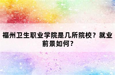 福州卫生职业学院是几所院校？就业前景如何？