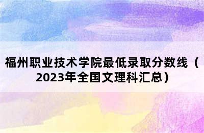 福州职业技术学院最低录取分数线（2023年全国文理科汇总）