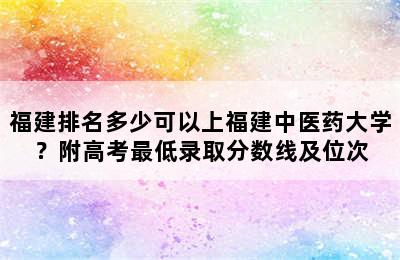 福建排名多少可以上福建中医药大学？附高考最低录取分数线及位次