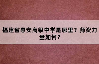 福建省惠安高级中学是哪里？师资力量如何？