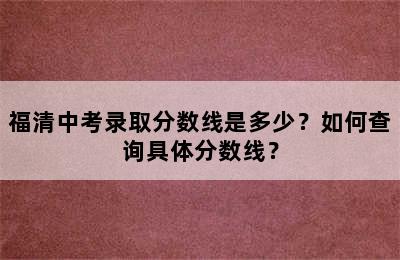 福清中考录取分数线是多少？如何查询具体分数线？