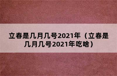 立春是几月几号2021年（立春是几月几号2021年吃啥）