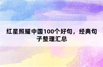 红星照耀中国100个好句，经典句子整理汇总