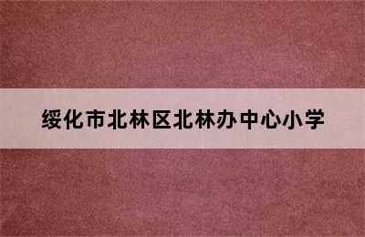 绥化市北林区北林办中心小学