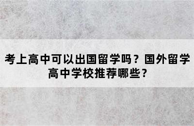 考上高中可以出国留学吗？国外留学高中学校推荐哪些？