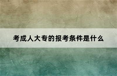 考成人大专的报考条件是什么