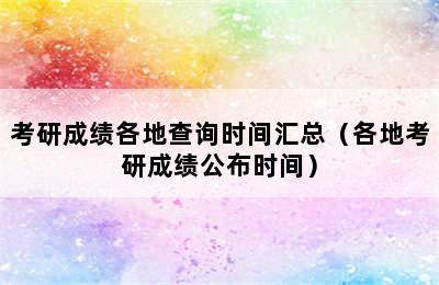 考研成绩各地查询时间汇总（各地考研成绩公布时间）