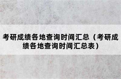 考研成绩各地查询时间汇总（考研成绩各地查询时间汇总表）