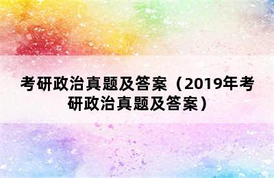 考研政治真题及答案（2019年考研政治真题及答案）