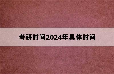 考研时间2024年具体时间