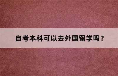 自考本科可以去外国留学吗？