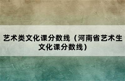 艺术类文化课分数线（河南省艺术生文化课分数线）