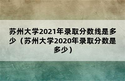 苏州大学2021年录取分数线是多少（苏州大学2020年录取分数是多少）