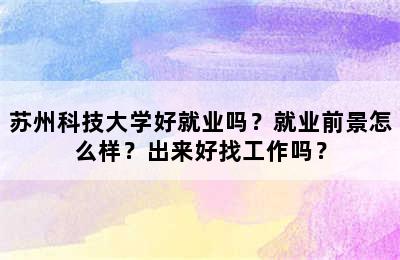 苏州科技大学好就业吗？就业前景怎么样？出来好找工作吗？