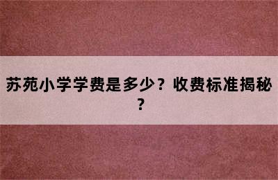 苏苑小学学费是多少？收费标准揭秘？