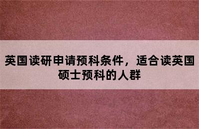 英国读研申请预科条件，适合读英国硕士预科的人群