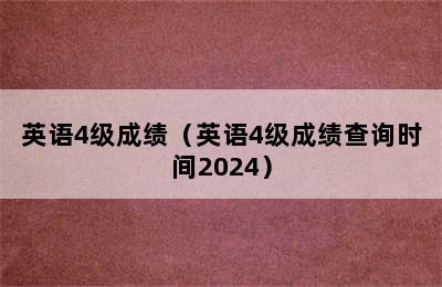 英语4级成绩（英语4级成绩查询时间2024）