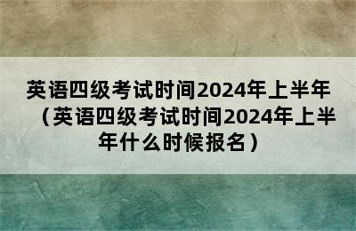 英语四级考试时间2024年上半年（英语四级考试时间2024年上半年什么时候报名）