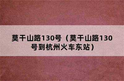 莫干山路130号（莫干山路130号到杭州火车东站）