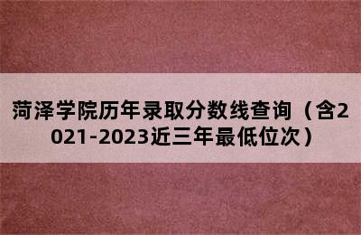 菏泽学院历年录取分数线查询（含2021-2023近三年最低位次）