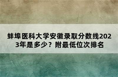 蚌埠医科大学安徽录取分数线2023年是多少？附最低位次排名