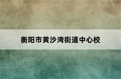 衡阳市黄沙湾街道中心校