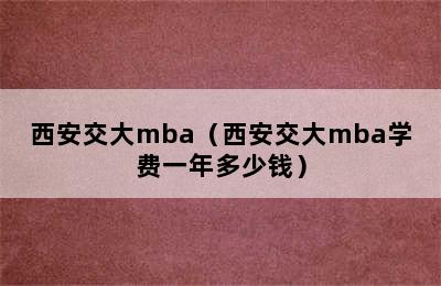 西安交大mba（西安交大mba学费一年多少钱）