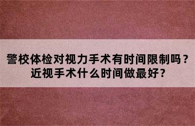 警校体检对视力手术有时间限制吗？近视手术什么时间做最好？