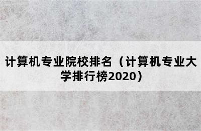 计算机专业院校排名（计算机专业大学排行榜2020）