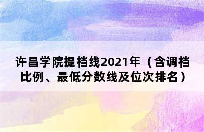 许昌学院提档线2021年（含调档比例、最低分数线及位次排名）