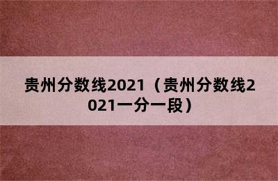 贵州分数线2021（贵州分数线2021一分一段）