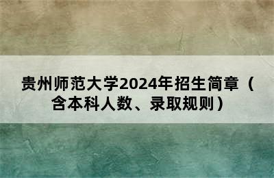 贵州师范大学2024年招生简章（含本科人数、录取规则）