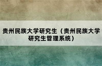 贵州民族大学研究生（贵州民族大学研究生管理系统）